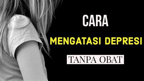 5 Cara Mudah Dan Efektif Mengatasi Rasa Sedih Hingga Depresi Dengan