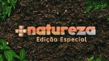 Natureza Mt Assista Na Integra Ao Natureza Edi O Especial De