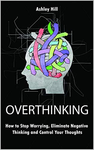 Overthinking How To Stop Worrying Stress Management Eliminate