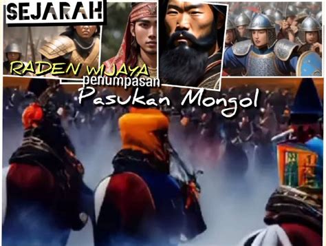 Perjuangan Raden Wijaya Menumpas Ribuan Pasukan Mongol Persekutuan