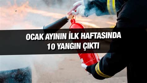 Son bir haftada 10 yangın 21 olay meydana geldi