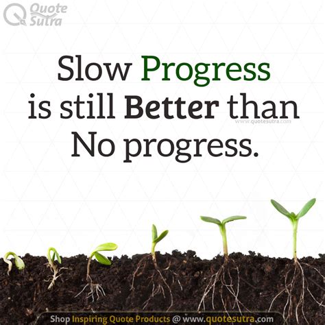 Slow Progress Is Still Better Than No Progress No Matter How Slow You