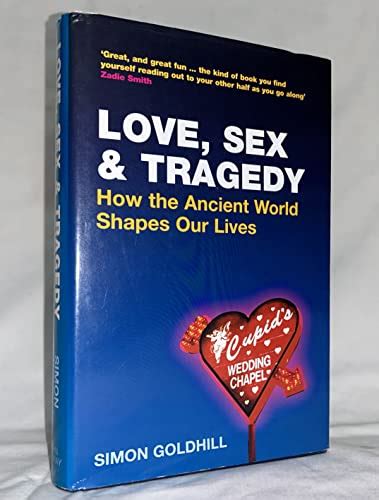 Love Sex Tragedy How The Ancient World Shapes Our Lives By Goldhill