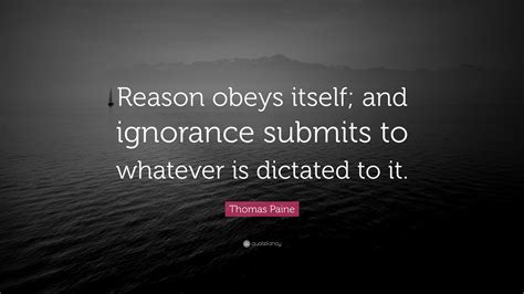 Thomas Paine Quote Reason Obeys Itself And Ignorance Submits To