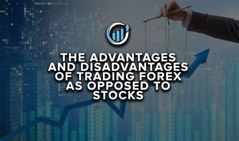 The Advantages And Disadvantages Of Trading Forex As Opposed To Stocks