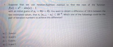 Solved 1 Suppose That We Use Newton Raphson Method To Find