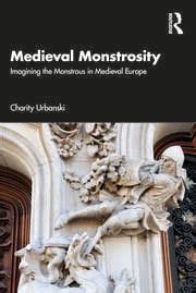 Medieval Monstrosity: Imagining the Monstrous in Medieval Europe - 1st