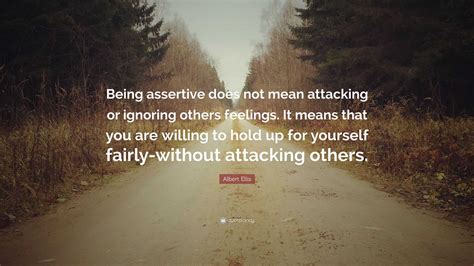 Albert Ellis Quote “being Assertive Does Not Mean Attacking Or