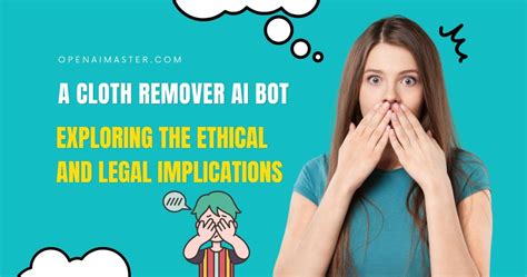 A Cloth Remover AI Bot: Exploring the Ethical and Legal Implications