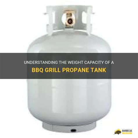 Understanding The Weight Capacity Of A Bbq Grill Propane Tank Shungrill