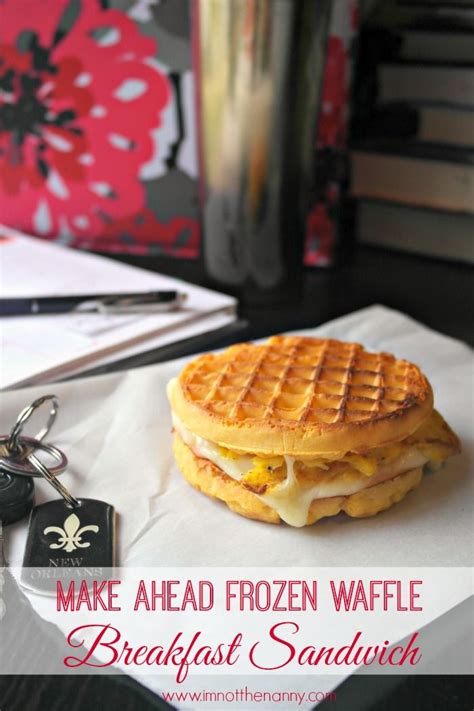 Make Ahead Frozen Waffle Breakfast Sandwiches I M Not The Nanny Waffle Sandwich Breakfast