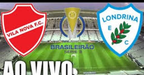 Assistir Vila Nova X Londrina Ao Vivo Campeonato Brasileiro S Rie B