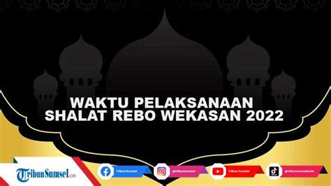 Waktu Pelaksanaan Shalat Rebo Wekasan 2022 Ini Doa Dan Tata Cara