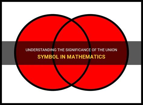 Understanding The Significance Of The Union Symbol In Mathematics | ShunSpirit