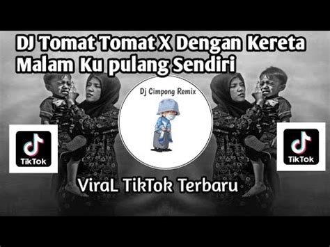 Dj Tomat Tomat X Dengan Kereta Malam Ku Pulang Sendiri Viral Tiktok