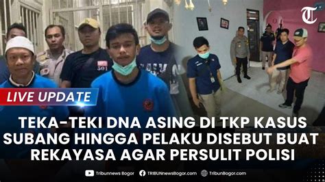 Live Update Teka Teki Dna Asing Di Tkp Kasus Subang Hingga Pelaku