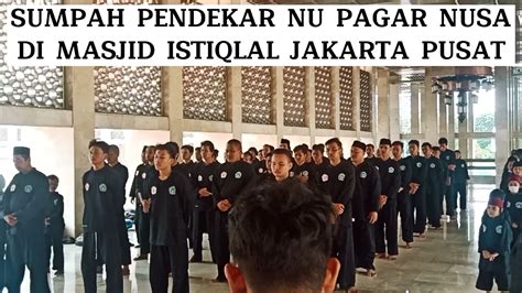 SUMPAH PENDEKAR NU PAGAR NUSA DI MASJID ISTIQLAL JAKPUS YouTube