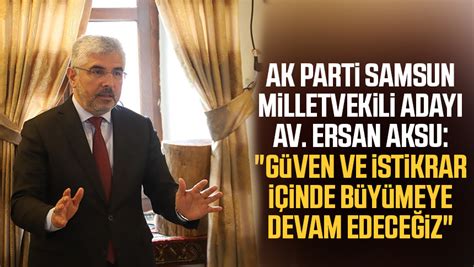 AK Parti Samsun Milletvekili Adayı Av Ersan Aksu Güven ve istikrar