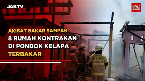 Akibat Bakar Sampah 8 Rumah Kontrakan Di Pondok Kelapa Terbakar