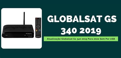 Atualização Globalsat Gs 340 2019 Para 2022 Sem Por USB