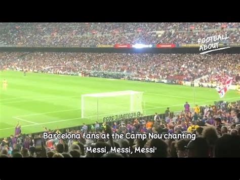 Barcelona Fans At The Camp Nou Chanting Messi Messi Messi Bar A