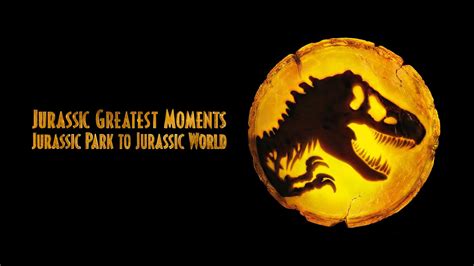 From Jurassic Park to Jurassic World: Greatest Moments (2022) - Plex