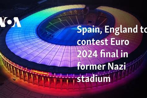 Spain England To Contest Euro Final In Former Nazi Stadium