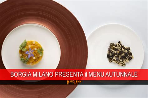 Borgia Milano Ecco Il Menu Autunnale Mangiamm Food News