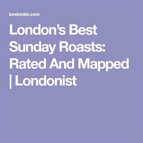 Londons Best Sunday Roasts Rated And Mapped Londonist Sunday