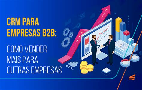 Crm Para Empresas B2b Como Vender Mais Para Outras Empresas