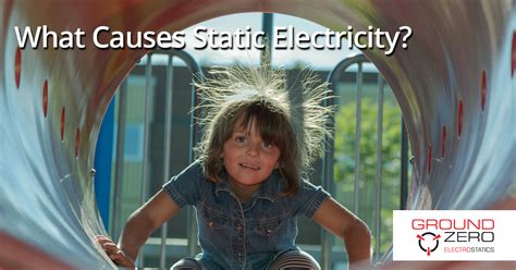 What Causes Static Electricity? – Ground Zero Electrostatics Blog