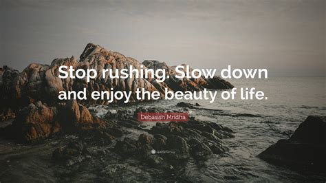 Debasish Mridha Quote Stop Rushing Slow Down And Enjoy The Beauty Of