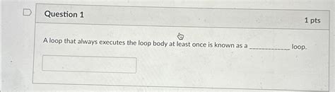 Solved Question 11 PtsA Loop That Always Executes The Loop Chegg