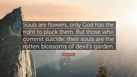 Munia Khan Quote Souls Are Flowers Only God Has The Right To Pluck