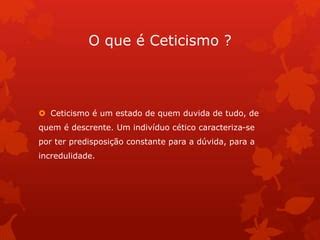 O Ceticismo Conforme Sugerido No Texto Caracteriza Se Por - Ceticismo slidees | PPTX