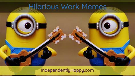 Hilarious Work Memes and Jokes - Independently Happy