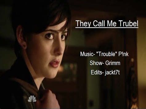 They Call Me Trubel || Grimm || "Trouble"-P!nk | Grimm, Call me, P!nk