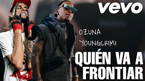 Ozuna Ft Youngchimi Quién Va A Frontiar Letra Youtube