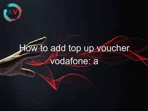 How To Add Top Up Voucher Vodafone A Step By Step Guide