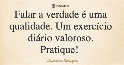 Falar A Verdade é Uma Qualidade Um Luciana Seluque Pensador