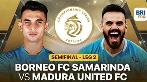 Link Nonton Live Streaming Borneo Vs Madura United Leg 2 Semifinal BRI