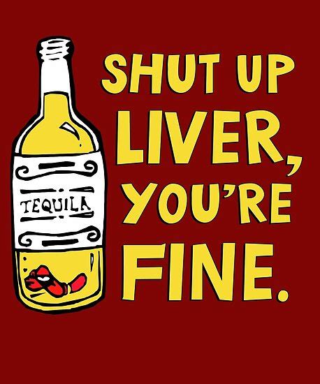 Shut Up Liver Youre Fine Funny Quote About Drinking Poster By