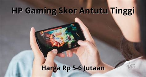 HP Lain Minggir Dulu 3 Deretan HP Gaming Skor Antutu Tinggi Harga Rp