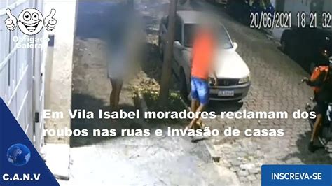 Em Vila Isabel Moradores Reclamam Dos Roubos Nas Ruas E Invas O De