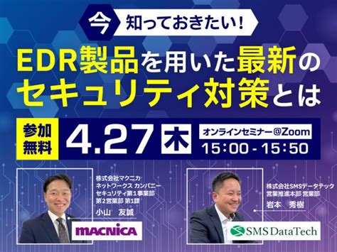 【4月27日共催ウェビナー】今知っておきたい！edr製品を用いた最新のセキュリティ対策とは 株式会社smsデータテック