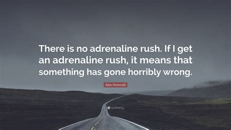 Alex Honnold Quote: “There is no adrenaline rush. If I get an adrenaline rush, it means that ...