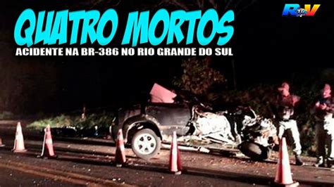 Trag Dia No Rs Quatro Mortos Em Acidente Na Br Em Marques De