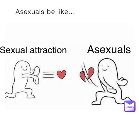 Asexuals Be Like Sexual Attraction Asexuals Young Aceeeeeee Memes