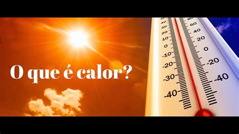 O que é calor Diferença entre calor e temperatura Ciência Sideral