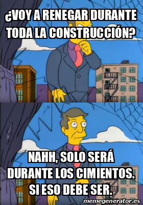 Meme Personalizado Voy a renegar durante toda la construcción Nahh